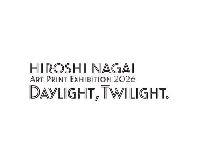 HIROSHI NAGAI ART PRINT EXHIBITION 2026「DAYLIGHT, TWILIGHT.」