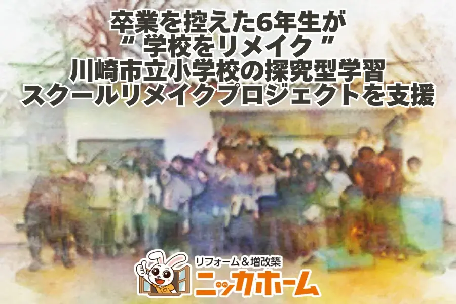 【卒業を控えた6年生が“学校をリメイク”】ニッカホーム、川崎市立小学校の探究型学習・スクールリメイクプロジェクトを支援 画像 1