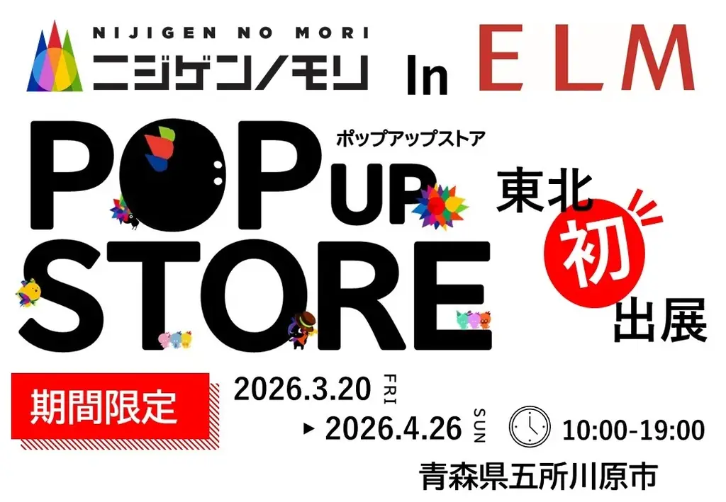 3/20開幕 ニジゲンノモリPOP UP in 青森ELM
