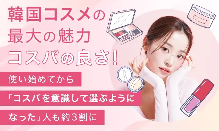 韓国コスメの最大の魅力、1位は「コスパの良さ」！使い始めてから「コスパを意識して選ぶようになった」人も約3割に 画像 1