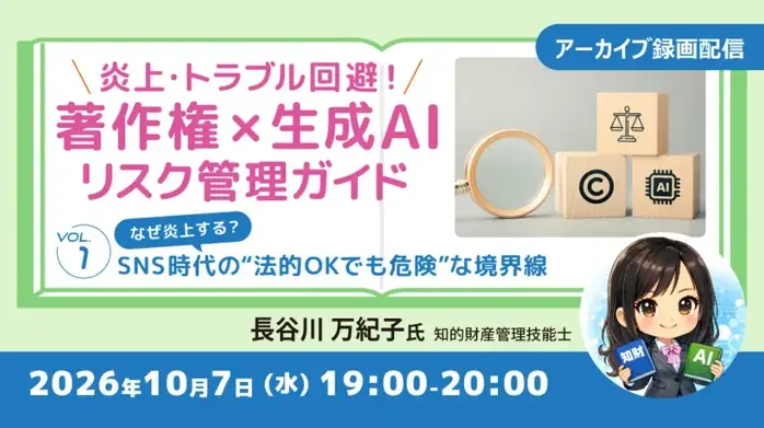 【マーケター・広報向け】なぜ炎上する？SNS時代の“法的OKでも危険”な境界線とは？　10/7（水）・27（火）「著作権×生成AIリスク管理ガイド」（全2回）のアーカイブ映像を無料配信 画像 1