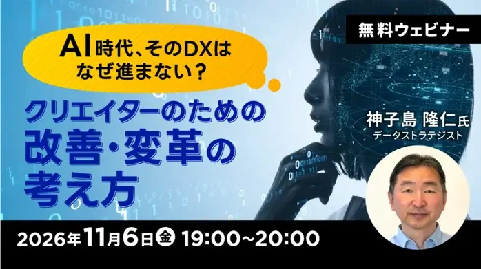 【AI・DX】変化の時代を前向きに乗り越えていくための思考を整理しよう！　11/6（金）無料セミナー「AI時代、そのDXはなぜ進まない？ クリエイターのための改善・変革の考え方」を開催 画像 1