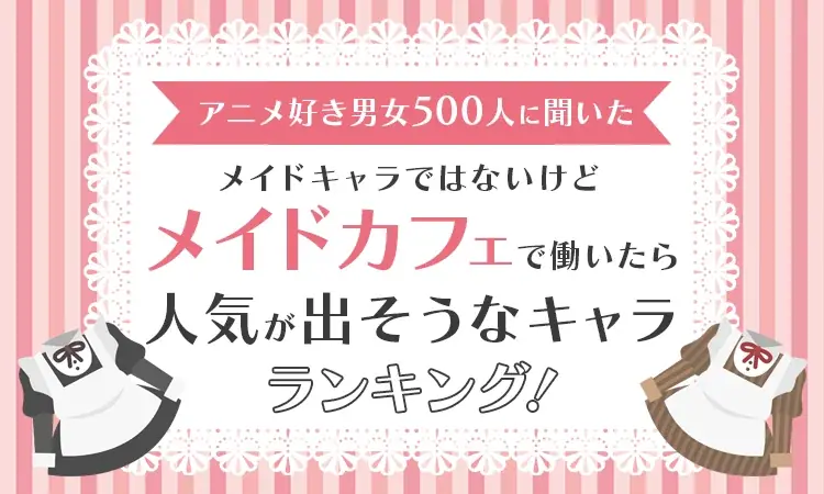 2025年6月調査：メイドカフェで人気が出そうな非メイドアニメキャラランキング