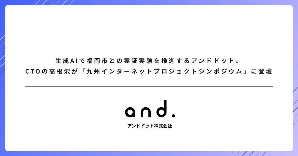生成AIで福岡市との実証実験を推進するアンドドット、CTOの高根沢が「九州インターネットプロジェクトシンポジウム」に登壇 画像 1