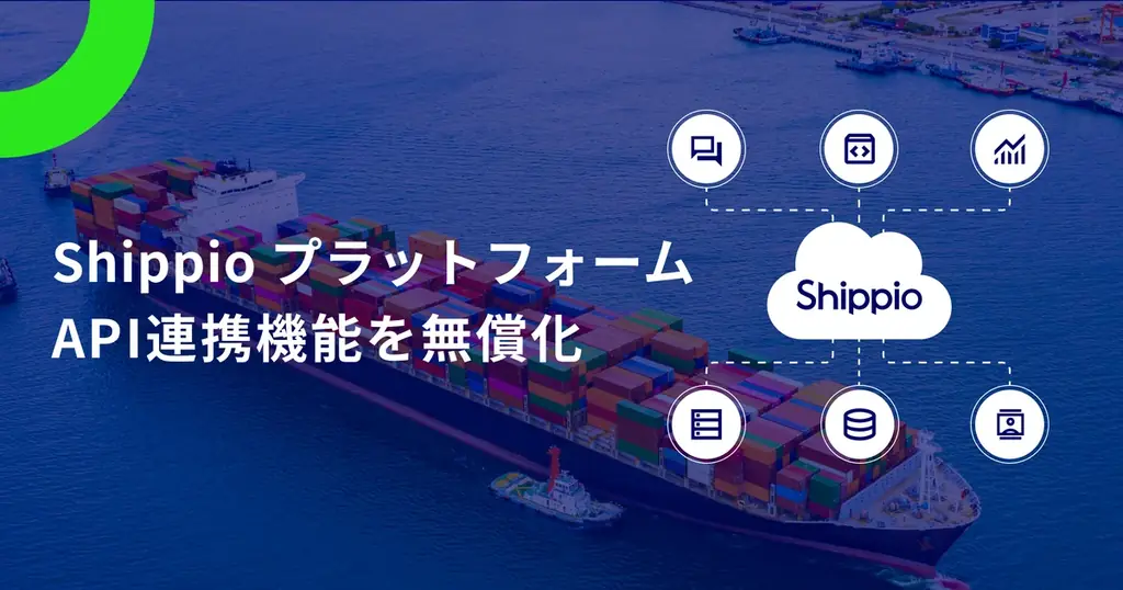 7月23日開始、Shippioが貿易業務向けAPIを無償提供し効率化支援