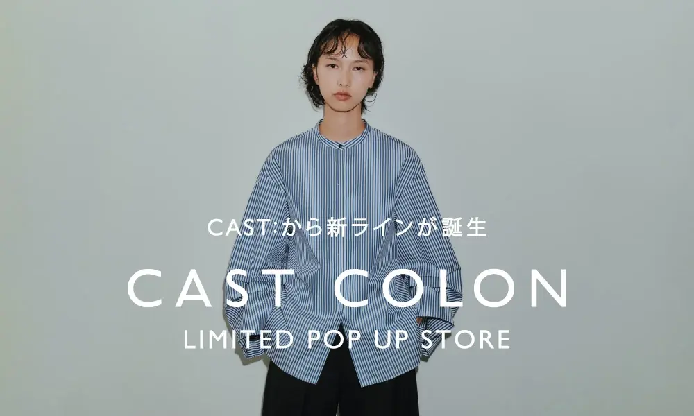 「CAST:(キャストコロン)」から新ライン「CAST COLON」が誕生 玉川髙島屋S・Cの期間限定ポップアップストアで先行発売 画像 2