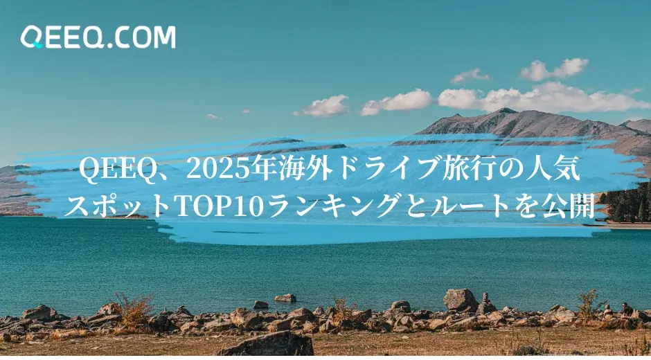 QEEQ発表：海外ドライブ人気ルートTOP10と特徴まとめ