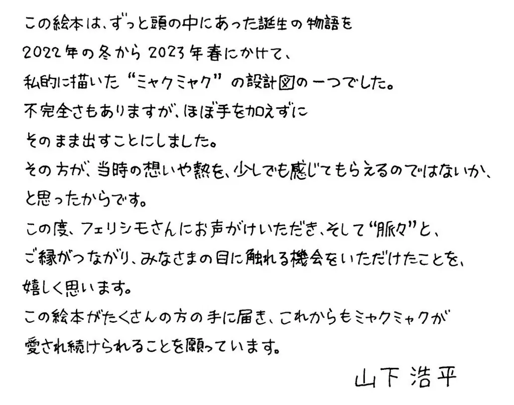 大阪・関西万博「ミャクミャク」のデザイナー山下 浩平氏が手がける初の公式絵本、フェリシモ出版より発売決定～構想3年、「誕生の物語」を全編描き下ろし、デザイン解説図録とオリジナルポストカード付き～ 画像 2