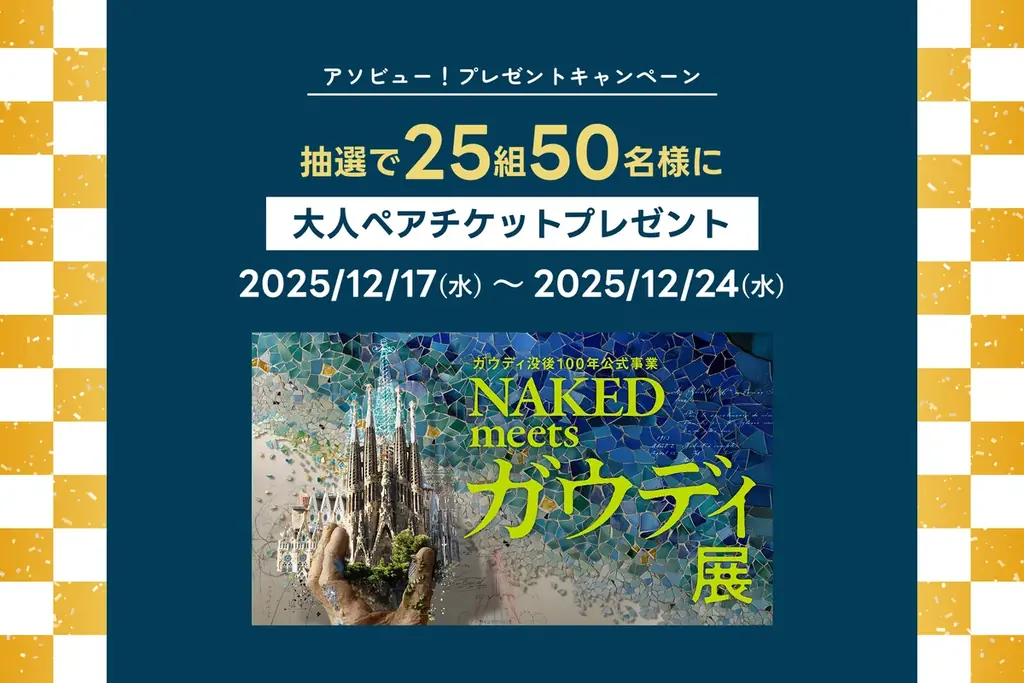 アソビュー！、抽選で25組50名に当たる「NAKED meets ガウディ展＜ペアチケット＞プレゼントキャンペーン」を2025年12月17日（水）より開始！ 画像 1